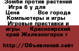 Зомби против растений Игра б/у для xbox 360 › Цена ­ 800 - Все города Компьютеры и игры » Игровые приставки и игры   . Красноярский край,Железногорск г.